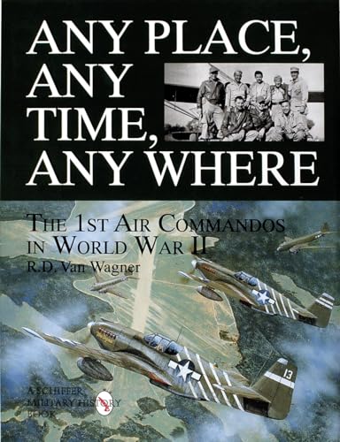 Any Place, Any Time, Any Where: The 1st Air Commandos in World War II (Schiffer Military/Aviation History)