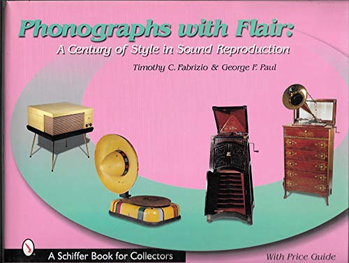 Phonographs with Flair: A Century of Style in Sound Reproduction (A Schiffer Book for Collectors)