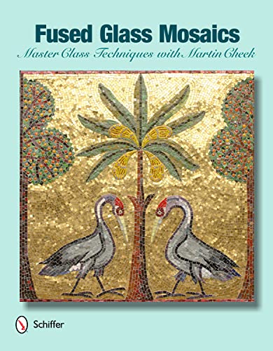 Fused Glass Mosaics: Master Class Techniques With Martin Cheek