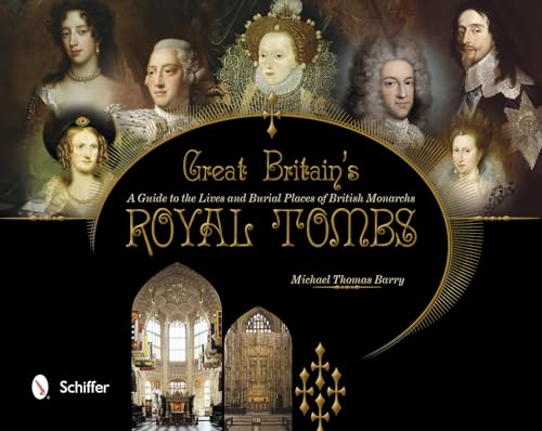 Great Britain's Royal Tombs: A Guide to the Lives and Burial Places of British Monarchs