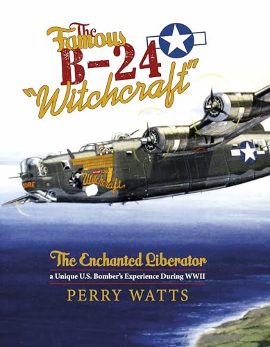Famous B-24 "Witchcraft": The Enchanted Liberator - a Unique U.S. Bombers Experience During WWII