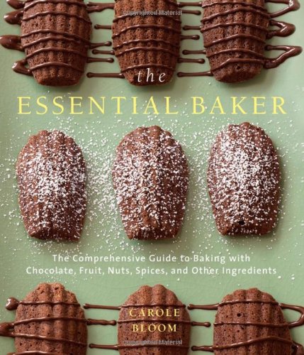 Essential Baker: The Comprehensive Guide to Baking with Chocolate, Fruit, Nuts, Spices, and Other Ingredients