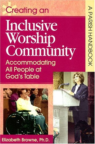Creating an Inclusive Worship Community: Accommodating All Peoples at God's Table (A Parish Handbook)