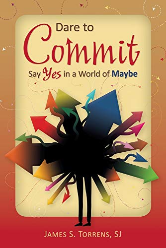 Dare to Commit: Say Yes in a World of Maybe