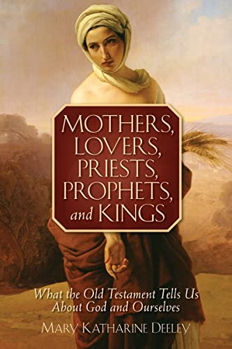 Mothers, Lovers, Priests, Prophets, and Kings: What the Old Testament Tells Us About God and Ourselves