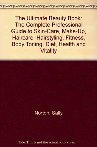 The Ultimate Beauty Book: The Complete Professional Guide to Skin-Care, Make-Up, Haircare, Hairstyling, Fitness, Body Toning, Diet, Health and Vitality
