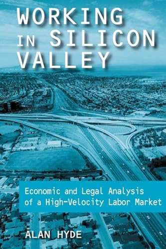 Working in Silicon Valley: Economic and Legal Analysis of a High-velocity Labor Market (Issues in Work and Human Resources)