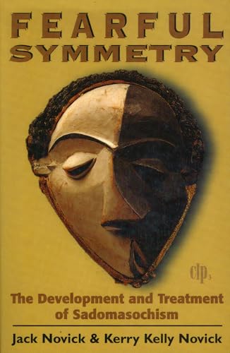 Fearful Symmetry: The Development and Treatment of Sadomasochism (Critical Issues in Psychoanalysis)