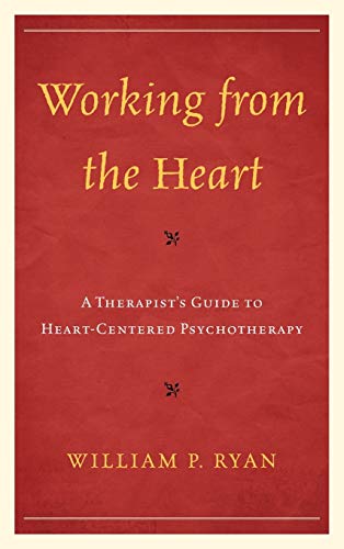 Working from the Heart: A Therapist's Guide to Heart-Centered Psychotherapy