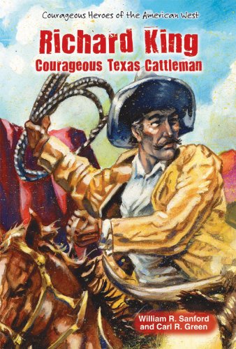 Richard King: Courageous Texas Cattleman (Courageous Heroes of the American West)