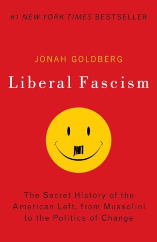 Liberal Fascism: The Secret History of the American Left, From Mussolini to the Politics of Change