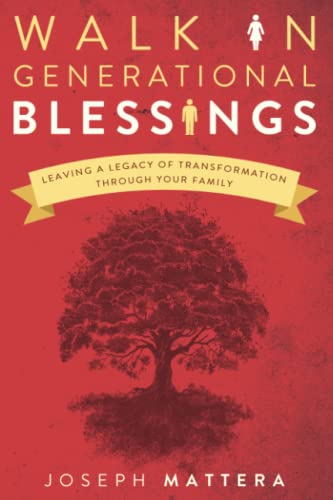Walk in Generational Blessings: Leave a Legacy of Transformation Through Your Family: Leaving a Legacy of Transformation Through Your Family