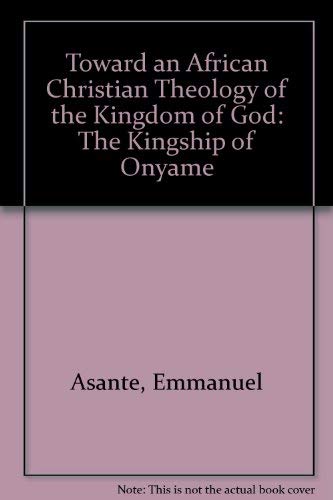 Toward an African Christian Theology of the Kingdom of God: The Kingship of Onyame
