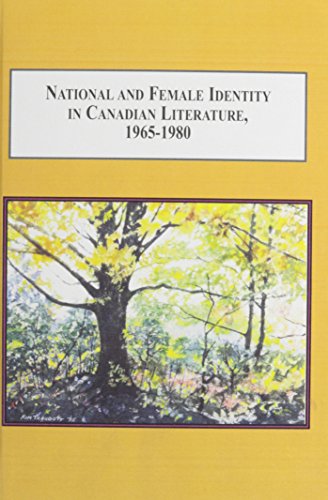 National and Female Identity in Canadian Literature, 1965-1980: The Fiction of Margaret Laurence, Margaret Atwood, and Marian Engel