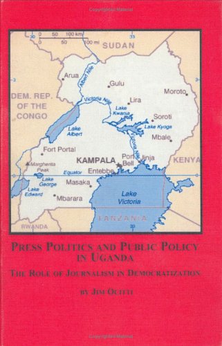 Press, Politics And Public Policy in Uganda: The Role of Journalism in Democratization
