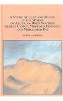 A Study of Land and Milieu in the Works of Algerian-Born Writers Albert Camus,Mouloud Feraoun,and Mohammed Dib: No. 4 (North African Studies S.)