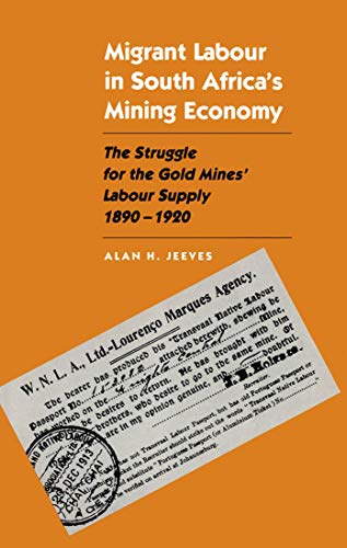 Migrant Labour in South Africa's Mining Economy: The Struggle for the Gold Mines' Labour Supply, 1890-1920