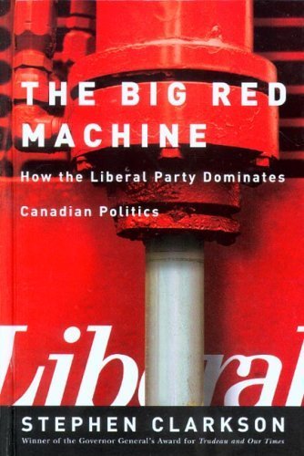 The Big Red Machine: How the Liberal Party Dominates Canadian Politics