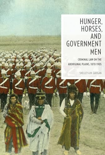 Hunger, Horses, and Government Men: Criminal Law on the Aboriginal Plains, 1870-1905