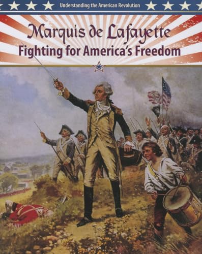 Marquis de Lafayette: Fighting for America's Freedom (Understanding the American Revolution)