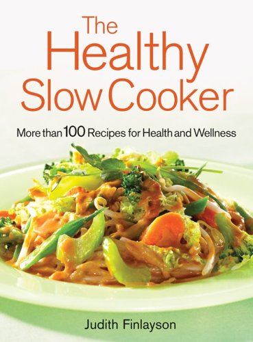 The Healthy Slow Cooker: More Than 100 Recipes for Health And Wellness: Slow Cooker Recipes