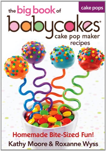 The big book of babycakes cake pop maker recipes: Homemade Bite-Sized Fun!