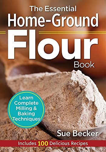 The Essential Home-Ground Flour Book: Learn Complete Milling & Baking Techniques
