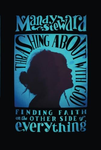 Thrashing About with God: Finding Faith on the Other Side of Everything