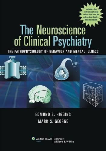 The Neuroscience of Clinical Psychiatry: The Pathophysiology of Behavior and Mental Illness