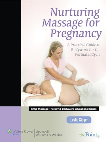 Nurturing Massage for Pregnancy: A Practical Guide to Bodywork for the Perinatal Cycle (LWW Massage Therapy and Bodywork Educational Series)