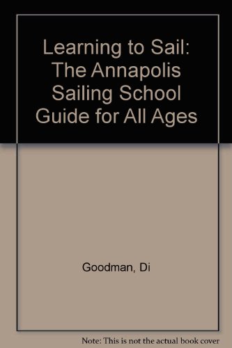 Learning to Sail : The Annapolis Sailing School Guide for All Ages