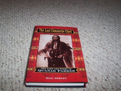 The Last Comanche Chief: The Life and Times of Quanah Parker