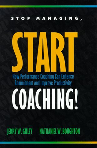 Stop Managing, Start Coaching!: How Performance Coaching Can Enhance Commitment and Improve Productivity