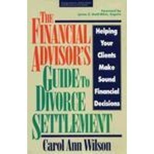 The Financial Advisor's Guide to Divorce Settlement: Helping Your Clients Make Sound Financial Decisions