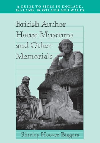 British Author House Museums and Other Memorials: A Guide to Sites in England, Ireland, Scotland and Wales
