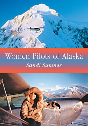 Women Pilots of Alaska: 37 Interviews and Profiles
