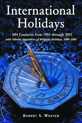 International Holidays: 204 Countries from 1994 Through 2015; With Tabular Appendices of Religious Holidays, 1900 2100