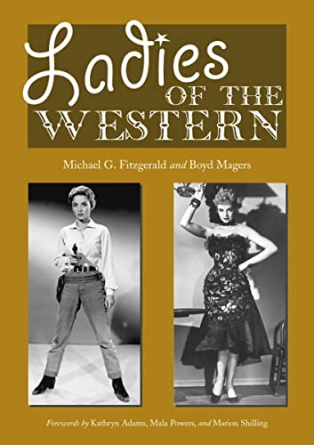 Ladies of the Western: Interviews with Fifty-One More Actresses from the Silent Era to the Television Westerns of the 1950s and 1960s
