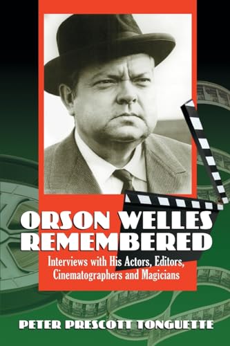Orson Welles Remembered: Interviews With His Actors, Editors, Cinematographers And Magicians