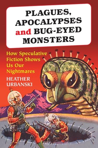 Plagues, Apocalypses and Bug-eyed Monsters: How Speculative Fiction Shows Us Our Nightmares