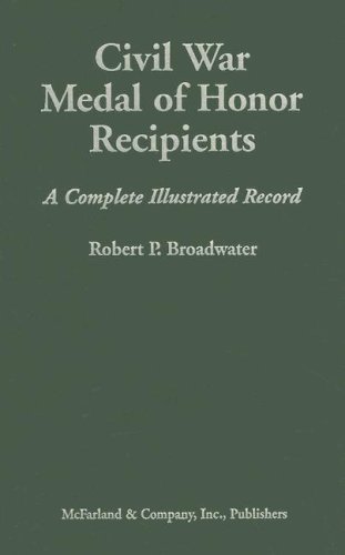 Civil War Medal of Honor Recipients: A Complete Illustrated Record