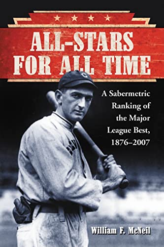 All-Stars For All Time: A Sabermetric Ranking of the Major League Best, 1876 2007