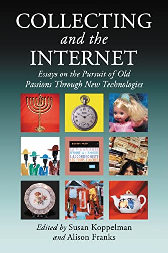Collecting And The Internet: Essays on the Pursuit of Old Passions Through New Technologies