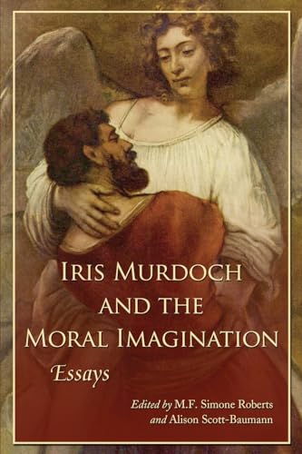 Iris Murdoch and the Moral Imagination: Essays