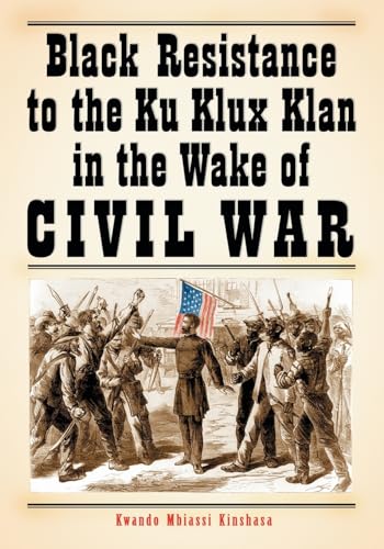 Black Resistance to the Ku Klux Klan In The Wake Of Civil War