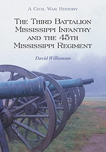 The Third Battalion Mississippi Infantry and the 45th Mississippi Regiment: A Civil War History