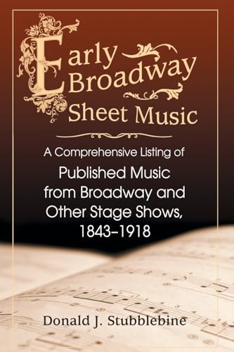 Early Broadway Sheet Music: A Comprehensive Listing of Published Music from Broadway and Other Stage Shows, 1843-1918