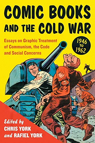 Comic Books and the Cold War, 1946-1962: Essays on Graphic Treatment of Communism, the Code and Social Concerns