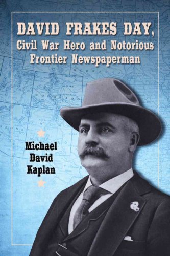 David Frakes Day, Civil War Hero and Notorious Frontier Newspaperman