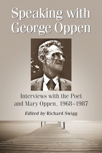 Speaking with George Oppen: Interviews with the Poet and Mary Oppen, 1968-1987